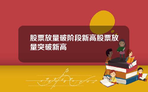 股票放量破阶段新高股票放量突破新高