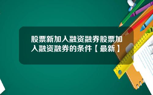 股票新加入融资融券股票加入融资融券的条件【最新】