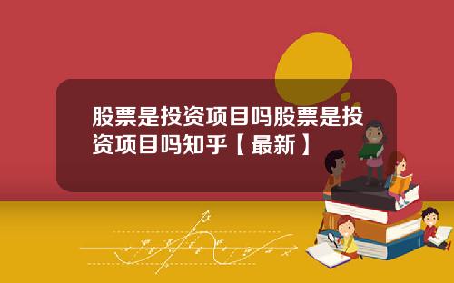 股票是投资项目吗股票是投资项目吗知乎【最新】