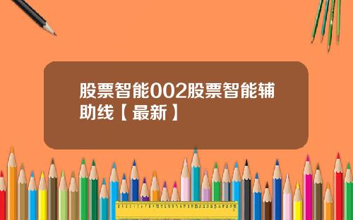 股票智能002股票智能辅助线【最新】