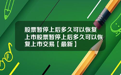 股票暂停上后多久可以恢复上市股票暂停上后多久可以恢复上市交易【最新】