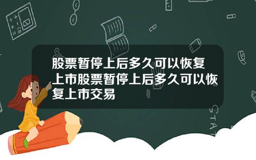 股票暂停上后多久可以恢复上市股票暂停上后多久可以恢复上市交易