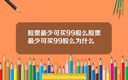 股票最少可买99股么股票最少可买99股么为什么