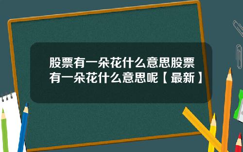 股票有一朵花什么意思股票有一朵花什么意思呢【最新】