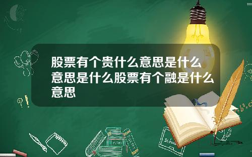 股票有个贵什么意思是什么意思是什么股票有个融是什么意思