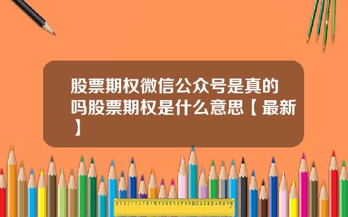 股票期权微信公众号是真的吗股票期权是什么意思【最新】