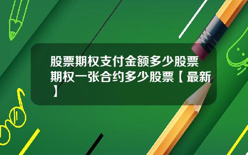 股票期权支付金额多少股票期权一张合约多少股票【最新】