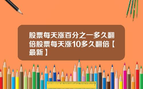 股票每天涨百分之一多久翻倍股票每天涨10多久翻倍【最新】