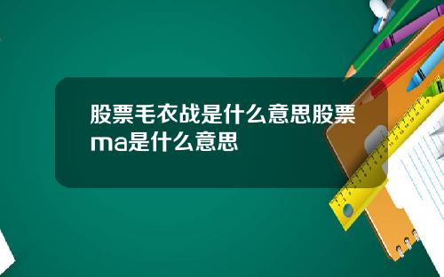 股票毛衣战是什么意思股票ma是什么意思