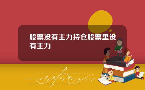 股票没有主力持仓股票里没有主力