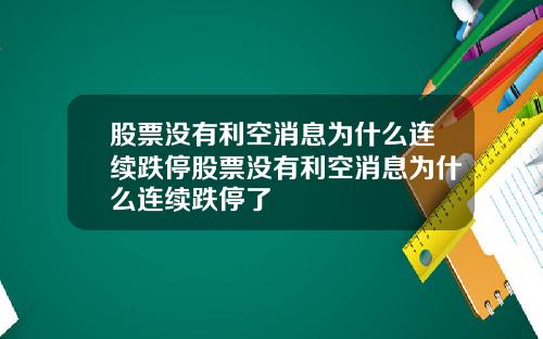 股票没有利空消息为什么连续跌停股票没有利空消息为什么连续跌停了