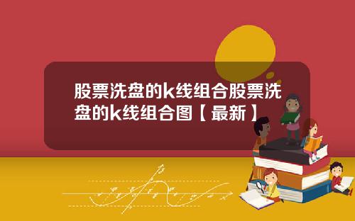 股票洗盘的k线组合股票洗盘的k线组合图【最新】