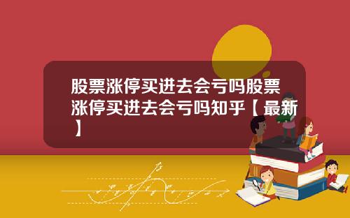 股票涨停买进去会亏吗股票涨停买进去会亏吗知乎【最新】