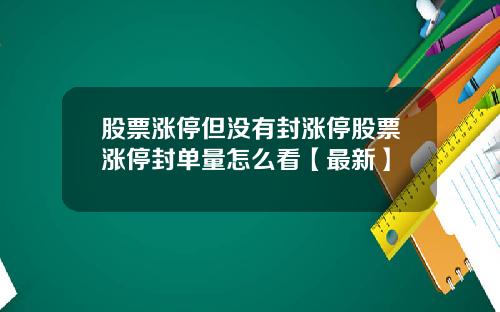 股票涨停但没有封涨停股票涨停封单量怎么看【最新】
