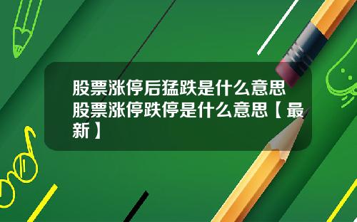 股票涨停后猛跌是什么意思股票涨停跌停是什么意思【最新】