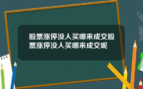 股票涨停没人买哪来成交股票涨停没人买哪来成交呢