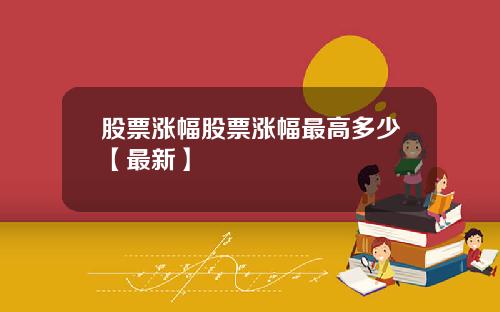 股票涨幅股票涨幅最高多少【最新】