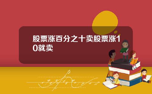股票涨百分之十卖股票涨10就卖