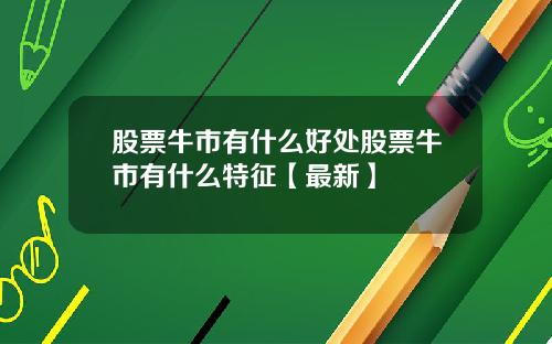 股票牛市有什么好处股票牛市有什么特征【最新】