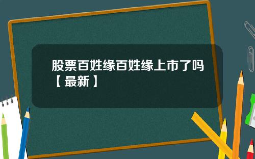 股票百姓缘百姓缘上市了吗【最新】