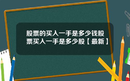 股票的买入一手是多少钱股票买入一手是多少股【最新】