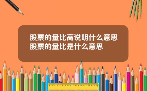 股票的量比高说明什么意思股票的量比是什么意思