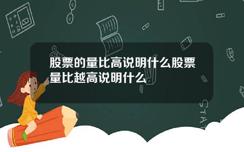 股票的量比高说明什么股票量比越高说明什么