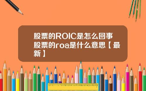 股票的ROIC是怎么回事股票的roa是什么意思【最新】