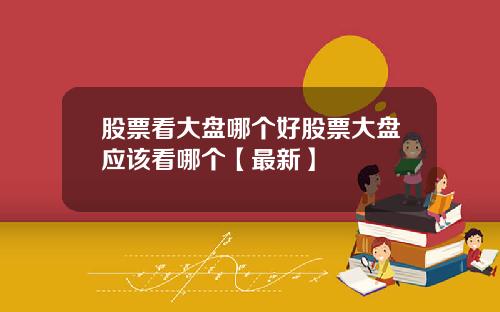 股票看大盘哪个好股票大盘应该看哪个【最新】