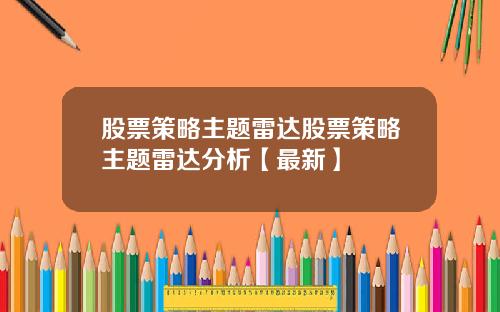 股票策略主题雷达股票策略主题雷达分析【最新】