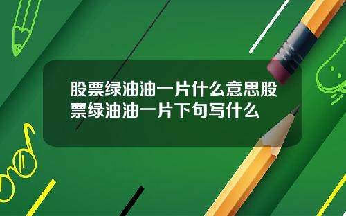 股票绿油油一片什么意思股票绿油油一片下句写什么