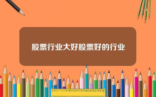 股票行业大好股票好的行业