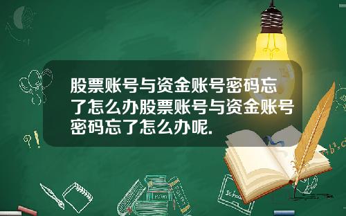 股票账号与资金账号密码忘了怎么办股票账号与资金账号密码忘了怎么办呢.