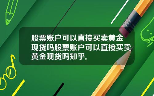 股票账户可以直接买卖黄金现货吗股票账户可以直接买卖黄金现货吗知乎.