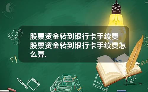 股票资金转到银行卡手续费股票资金转到银行卡手续费怎么算.