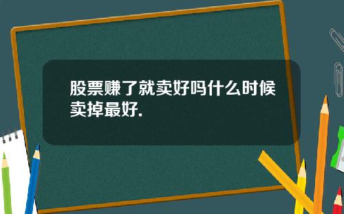 股票赚了就卖好吗什么时候卖掉最好.