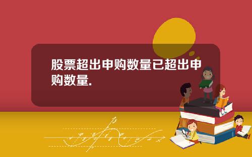 股票超出申购数量已超出申购数量.