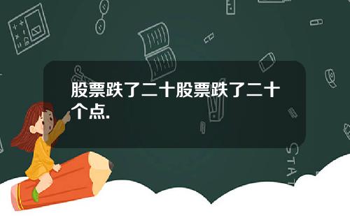 股票跌了二十股票跌了二十个点.