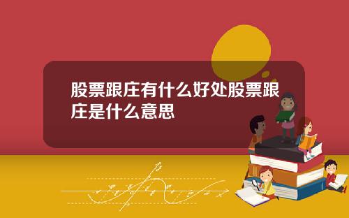 股票跟庄有什么好处股票跟庄是什么意思