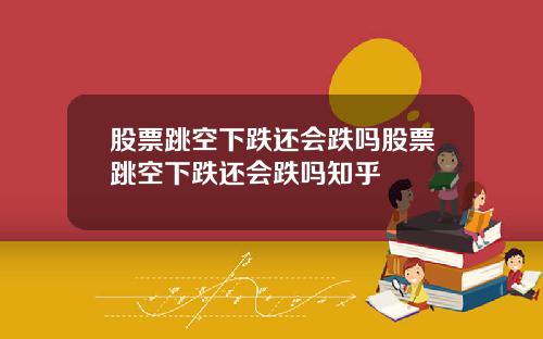 股票跳空下跌还会跌吗股票跳空下跌还会跌吗知乎