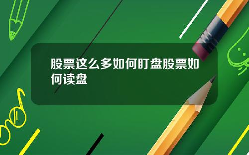 股票这么多如何盯盘股票如何读盘