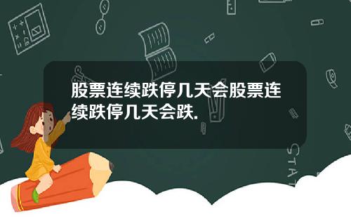 股票连续跌停几天会股票连续跌停几天会跌.