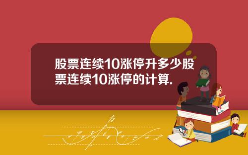 股票连续10涨停升多少股票连续10涨停的计算.
