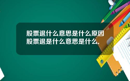 股票退什么意思是什么原因股票退是什么意思是什么.