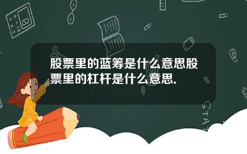 股票里的蓝筹是什么意思股票里的杠杆是什么意思.