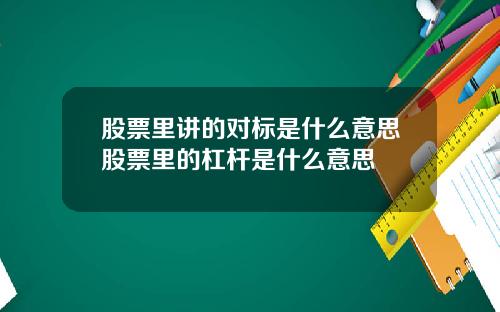 股票里讲的对标是什么意思股票里的杠杆是什么意思