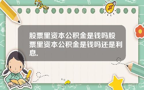 股票里资本公积金是钱吗股票里资本公积金是钱吗还是利息.