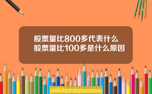 股票量比800多代表什么股票量比100多是什么原因