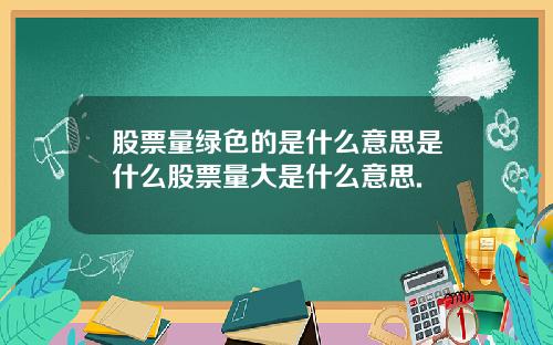股票量绿色的是什么意思是什么股票量大是什么意思.