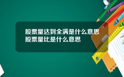 股票量达到全满是什么意思股票量比是什么意思